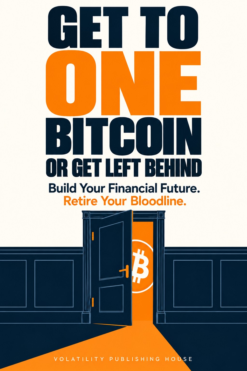 Get to One Bitcoin or Get Left Behind. Build Your Financial Future. Retire Your Bloodline. An open navy door reveals an orange Bitcoin symbol.